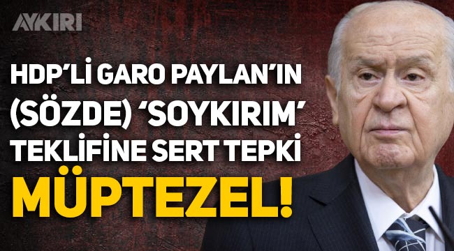 Devlet Bahçeli, HDP'li Garo Paylan'ın sözde soykırım teklifine sert tepki: Müptezel