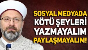 Diyanet İşleri Başkanı Ali Erbaş: Sosyal medyada kötü şeyleri yazmayalım, paylaşmayalım