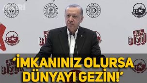 Erdoğan gençlere seslendi: İmkanınız olursa dünyayı gezin