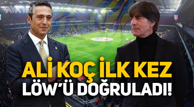 Fenerbahçe'de Ali Koç ilk kez Joachim Löw'ü doğruladı