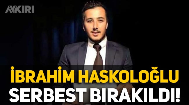 Gazeteci İbrahim Haskoloğlu serbest bırakıldı