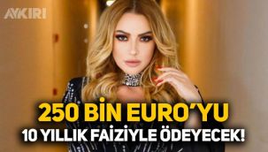 Hadise'ye büyük şok: 250 bin Euro'yu 10 yıllık faiziyle ödeyecek
