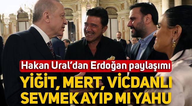 Hakan Ural, Erdoğan'la fotoğrafını paylaştı: Yiğit, mert, vicdanlı, sevmek ayıp mı yahu