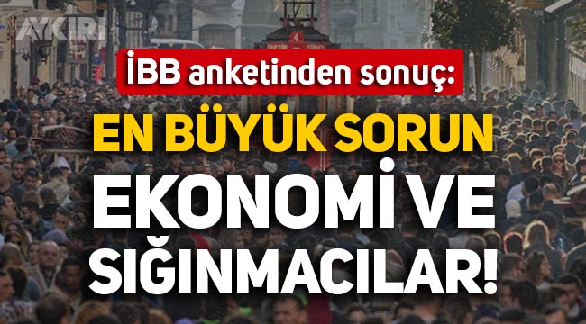 İBB'nin İstanbul anketi açıklandı: En büyük sorun ekonomi ve sığınmacılar