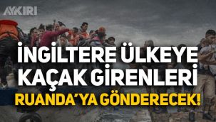 İngiltere, ülkeye kaçak giriş yapanları Ruanda'ya gönderecek!
