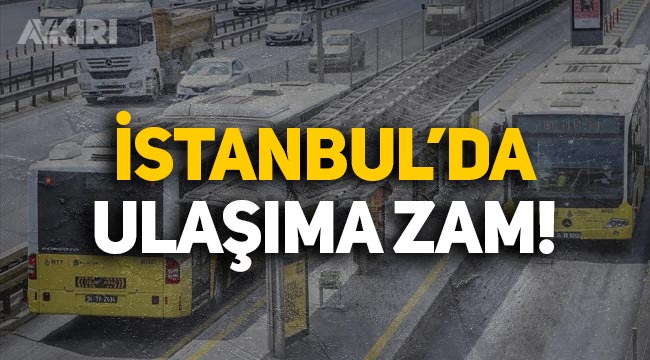 İstanbul'da toplu ulaşıma yüzde 40 zam geldi: İşte yeni fiyatlar