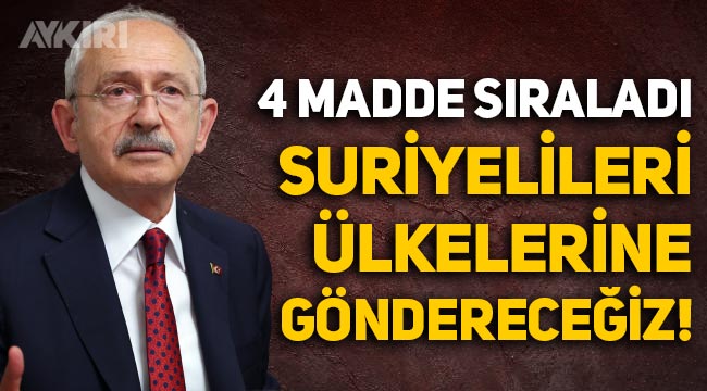 Kemal Kılıçdaroğlu 4 madde sıraladı: Suriyelileri ülkelerine göndereceğiz