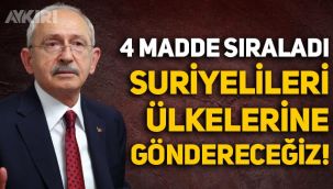 Kemal Kılıçdaroğlu 4 madde sıraladı: Suriyelileri ülkelerine göndereceğiz