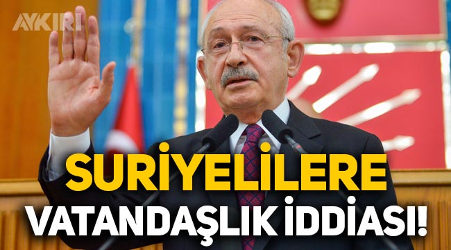 Kemal Kılıçdaroğlu'ndan Suriyeli iddiası: "İçişleri Bakanlığı liste yolluyor, vatandaşlık verin diyor"