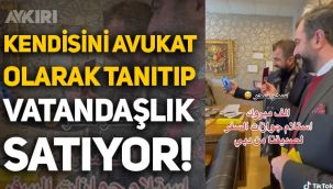 Kendisini avukat olarak tanıtıp yabancılara Türk vatandaşlığı için ev satan şahsın videoları çıktı