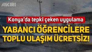 Konya'da yabancı uyruklu öğrencilere toplu ulaşımın ücretsiz olmasına tepki