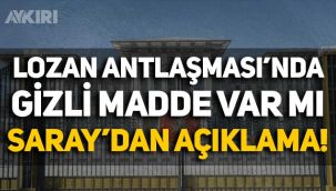 Lozan'ın gizli maddeleri var mı? Cumhurbaşkanlığından açıklama yapıldı