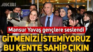 Mansur Yavaş gençlere seslendi: Sizleri göndermek istemiyoruz, gitmenizi istemiyoruz