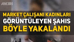 Marketlerde çalışan kadınların videolarını çekip sosyal medyaya atan şahıs böyle yakalandı