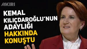 Meral Akşener, Kemal Kılıçdaroğlu'nun adaylığı hakkında konuştu