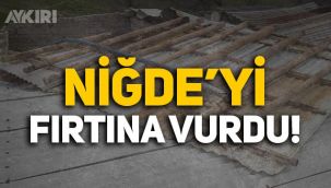 Niğde'yi fırtına vurdu: Çatılar uçtu, araçlar hasar aldı! İşte görüntüler...