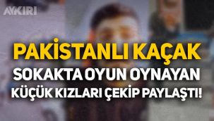 Pakistanlı kaçak, sokakta oynayan erkek ve kız çocuklarını videoya alıp paylaştı