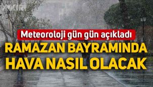 Ramazan bayramında hava durumu nasıl olacak? Meteoroloji gün gün açıkladı!