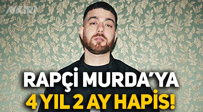 Rap şarkıcısı Murda'ya 4 yıl 2 ay hapis cezası!
