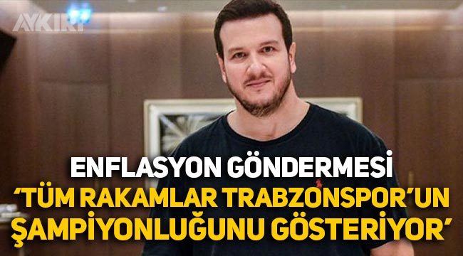 Şahan Gökbakar'dan enflasyon yorumu: Trabzonspor'un şampiyonluğunu gösteriyor