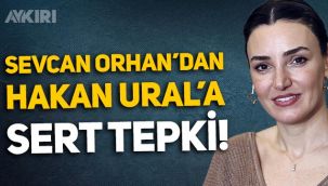 Sevcan Orhan'dan Hakan Ural'a tepki: