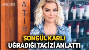 Songül Karlı uğradığı tacizi yıllar sonra açıkladı