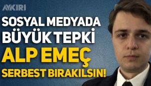 Sosyal medyada büyük tepki: Alp Emeç serbest bırakılsın