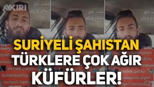 Suriyeli şahıs Türklere ağır küfürler etti,