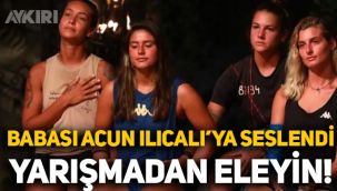 Survivor yarışmacısının babası Acun Ilıcalı'ya seslendi: