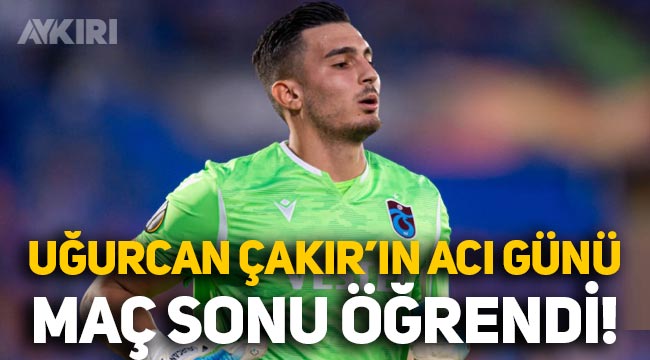Trabzonspor kalecisi Uğurcan Çakır, acı haberi maç sonu aldı
