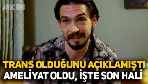 Trans olduğunu açıklayan Ahmet Melih Yılmaz ameliyat oldu, işte son hali