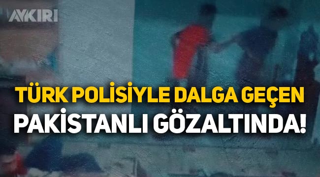 Türk polisiyle alay eden Pakistanlı şahıs gözaltına alındı