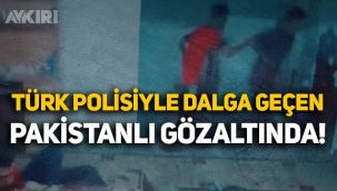 Türk polisiyle alay eden Pakistanlı şahıs gözaltına alındı