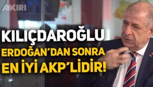 Ümit Özdağ: Kemal Kılıçdaroğlu, Erdoğan'dan sonra en iyi AKP'lidir