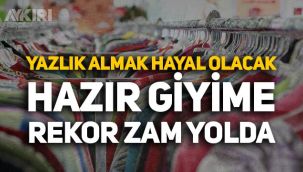 Yazlık kıyafet almak hayal olacak: Hazır giyime yüzde 80 zam yolda!