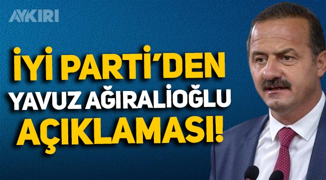 Yeni görev verilmemişti: İYİ Parti'den Yavuz Ağıralioğlu açıklaması