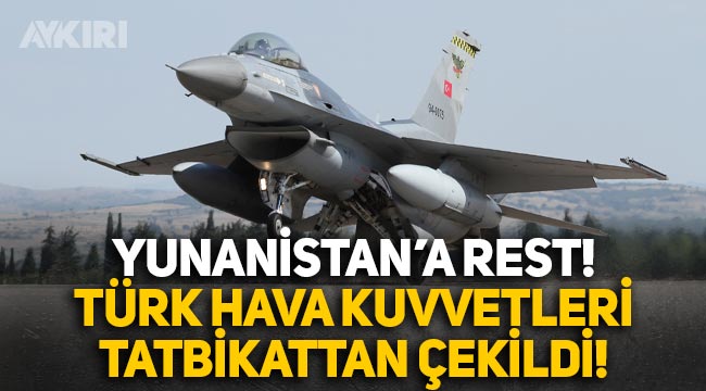 Yunanistan'a rest: Türk Hava Kuvvetleri tatbikattan çekildi!