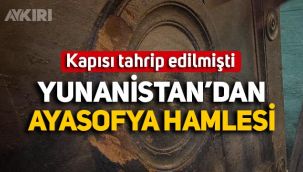 Yunanistan'dan Ayasofya hamlesi: Tarihi kapısı tahrip edilmişti