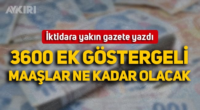 3600 ek göstergeli maaşlar ne kadar olacak? İktidara yakın gazete yazdı