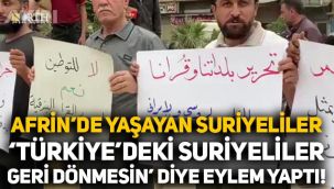 Afrin'de yaşayan Suriyeliler,Suriyelilerin geri dönmemesi için eylem düzenledi!