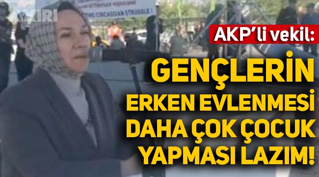 AKP'li vekilden evlilik ve çocuk çıkışı: "Gençlerin erken evlenmesi lazım"