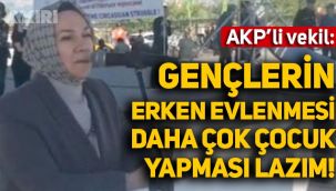 AKP'li vekilden evlilik ve çocuk çıkışı: