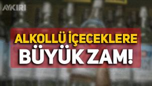 Alkollü içeceklere büyük zam geldi