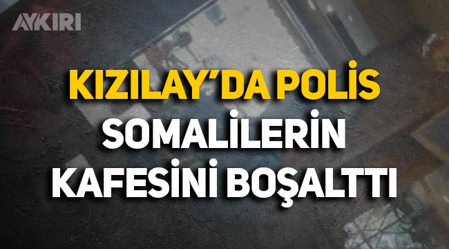 Ankara Kızılay'da polis, Somalilerin kafesini boşalttı: "Keçiören'de Altındağ'da yesinler"