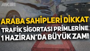 Araç sahipleri dikkat: Trafik sigortası primlerine 1 Haziran'da büyük zam! İşte fiyatlar...