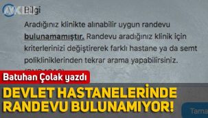 Batuhan Çolak yazdı: Devlet hastanelerinde randevu bile bulunmuyor