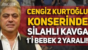Cengiz Kurtoğlu konserinde silahlı kavga çıktı, 1'i bebek 2 kişi yaralandı!