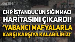 CHP, İstanbul'un sığınmacı haritasını çıkardı: 