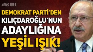 Demokrat Parti'den Kemal Kılıçdaroğlu'nun adaylığına yeşil ışık!