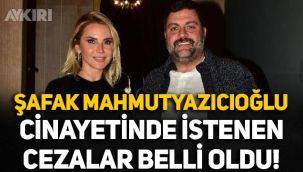 Ece Erken'in eşi Şafak Mahmutyazıcıoğlu cinayetinde istenen cezalar belli oldu!